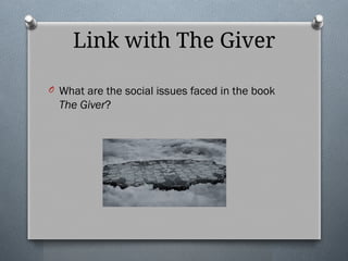 Link with The Giver
O What are the social issues faced in the book
The Giver?
 