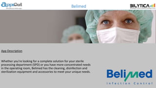 Belimed
App Description
Whether you’re looking for a complete solution for your sterile
processing department (SPD) or you have more concentrated needs
in the operating room, Belimed has the cleaning, disinfection and
sterilization equipment and accessories to meet your unique needs.
 