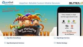 AppsOut- Reliable Custom Mobile Services
App Idea Consultancy App Design Services
App Development Services Market Strategy
STRATEGIZE, PLAN & EXECUTE
IT'S WHAT WE DO BEST!
 