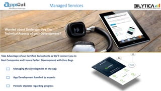 Managed Services
Take Advantage of our Certified Consultants as We’ll connect you to
Best Companies and Ensure Perfect Development with Zero Bugs.
Managing the Development of the App
App Development handled by experts
Periodic Updates regarding progress
Worried about Understanding the
Technical Aspects of your Development?
 