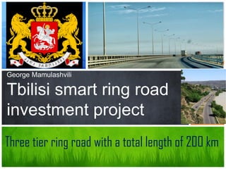 обзор новых возможностей
George Mamulashvili
Tbilisi smart ring road
investment project
Georgian Greener
Three tier ring road with a total length of 200 km
 