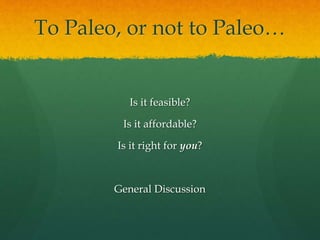 To Paleo, or not to Paleo…
Is it feasible?
Is it affordable?
Is it right for you?
General Discussion
 