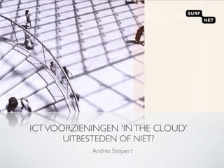 ICT VOORZIENINGEN 'IN THE CLOUD'
       UITBESTEDEN OF NIET?
            Andres Steijaert
 