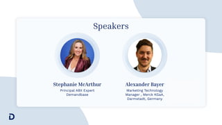 Speakers
Stephanie McArthur
Principal ABX Expert
Demandbase
Alexander Bayer
Marketing Technology
Manager , Merck KGaA,
Dar...