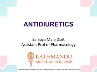 ANTIDIURETICS
Sanjaya Mani Dixit
Assistant Prof of Pharmacology
 