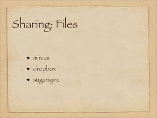 Sharing: Files

    min.us
    dropbox
    sugarsync
 