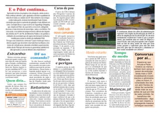 Caras de pau
    E o Pdot continua...                                                 O povo da CDL-Câmara
  Aprovado na base da propina e da corrupção, ainda assim o           dos Dirigentes Lojistas do
Pdot continua valendo e, pior, ajudando a destruir a qualidade de     DF prima mesmo pela cara de
 vida deem todas as cidades do DF. Mas também está enrique-           pau. Se alguém quiser saber
     cendo muita gente, inclusive beneficiando Paulo Octávio,         sua situação no SPC é extor-
construtor para quem o aumento do gabarito é mais dinheiro em         quido em R$ 8,00 por cada
                                                                      extrato emitido - sem qual-
 caixa. Exemplo disso é o que ocorreu no Taguatinga Shopping
                                                                      quer recibo.
   que, depois do Pdot, viu suas torres crescerem, abrigando
dezenas e mais dezenas de novas lojas, salas e escritórios. Por         OAB sob
esta razão, é no mínimo incompreensível o silêncio dos deputa-
 dos distritas do PT, do Pdt, do Ministério Público e de partidos e   novo comando                                                                E continuam, diante dos olhos da administração
                                                                                                                                                  regional e dos órgãos de fiscalização do GDF, as
  entidades da sociedade que até agora não tomaram nenhuma               O advogado paraense                                                      obras de ampliação da Escola da QE 28, em área
         medida para sustar os efeitos do malfadado Pdot.             Ophir Cavalcante Junior é o                                                 estritamente residencial. Conta-se que a propri-
                                                                      novo presidente do Conse-                                                   etária, que também atua no ramo de limpeza e
 Por que esta conivência e omissão? Qual o medo que move e                                                                                        conservação, não está preocupada com a legali-
                                                                      lho Federal da OAB pelos
 silencia aqueles que deveriam estar toda hora na tribuna e nos       próximos três anos. Eleito do-                                              dade ou não da obra, tendo em vista que teria
   meios de comunicação cobrando a imediata suspensão dos             mingo, 31 de janeiro, e em-                                                 costas quentes o suficiente para não dar bola
  efeitos deste Pdot que até mesmo os governistas admitem ter         possado na segunda, 1º de                                                   para leis. Que tipo de educação e cidadania es-
       sido aprovado a custa de dinheiro das empreiteiras?            fevereiro, Ophir estava na                                                  tará sendo trasmitido aos alunos?

  Estranho                             DF no
                                                                      engrenagem, tendo sido di-
                                                                                                       Mundo estranho                       Tempo
                                                                      retor-tesoureiro da Ordem na                                                                        Conversas
   Muitos rorizistas aprego-
                                     comando?
                                                                      gestão de Cézar Britto.             Tens horas nas quais aces-       de medo
avam aos quatro ventos o de-                                              Riscos                       sar o portal da EBC deixa a
                                                                                                                                           Taxistas preferem não a-
                                                                                                                                                                           por aí...
sejo claro de votar em Agnelo         Se não houver nenhum                                             sensação de estar em uma a-
                                                                                                                                        tender chamadas no Setor de          Espera-se que
para o Senado, confidencian-       contratempo, senador do DF            e perigos                     gência de notícias do Demo.
                                                                                                       Muito longe de ser um elo-       Oficinas e no Pólo de Modas          Arruda e Paulo
do que até mesmo o ‘chefe’         deve assumir em maio a pre-                                                                          do Guará com medo de as-
faria isto. Bastou Agnelo vi-      sidência nacional de um par-          A matéria prima de todo       gio é a constatação de que
                                                                                                                                        saltos. Dizem que a área é
                                                                                                                                                                           Octávio ao menos
rar pré-candidato do PT e su-      tido histórico. Desta forma, a     delator é a credibilidade. O     no afã de não ser chapa bran-                                     tenham bom senso e
                                                                                                       ca, a Ebc acabou fazendo o       dominada por traficantes e
bir nas pesquisas e estes          legenda poderá apoiar a as-        ex-delegado Durval assumiu-                                       prostitutas, atraídos pela         parem de endividar
mesmos, que antes morriam          cendente Dilma Rousseff            se como delator de um esque-     mesmo do mesmo, sem ne-
                                                                                                       nhum diferencial.                proximidade do Plano Piloto        ainda mais o GDF,
de amores por Agnelo, agora        sem nenhum problema. O             ma, mas agora precisa defen-                                      e seduzidos pelos baixos alu-    inviabilizando investi-
vociferam contra.                  atual presidente da sigla é        der inocências indefensá-
                                   persona non grata pelas ban-       veis. Dizer que Roriz não sa-       De braçada                    guéis das kits. A nova vizi-
                                                                                                                                        nhança acabou desvalorizan-
                                                                                                                                                                         mentos e administra-
 Quem diria...                     das do Planalto, razão pela        bia do que estava acontecen-        O mesmo vale para o           do os imóveis e expulsando
                                                                                                                                                                            ções no futuro. A
                                   qual haverá a mudança...           do no seu governo é chamá-       telejornal da TV Brasil, que     a maior parte das pessoas de
                                                                                                                                                                          voracidade dos dois
   Izalci, que sempre fez                                             lo de burro e tolo, algo que                                                                         em abrir frentes de
                                                                                                       abre até mais espaço para os     bem que moravam no local.
questão de deixar claro seu
ódio aos petistas, agora os          Barbarismo                       definitivamente não se encai-    oposicionistas e críticos de                                       obras faz aumentar
recebe com salamaleques em            A cada início de aulas nas
                                                                      xa no perfil e na história do
                                                                      ex-governador. O mais pro-
                                                                                                       Lula do que as TVs conven-
                                                                                                       cionais. Nos corredores da
                                                                                                                                        Mudanças, já!                      ainda mais as sus-
sua casa...                        faculdades e universidades é                                                                             Eleito governador, Agnelo    peitas de que por trás
                                                                      vável é que neste caso, a ver-   Empresa, comenta-se que
 Expediente                        sempre o memso festival de         são do delatado (Arruda) é       esta postura ‘anti-Lula’ é re-   Queiroz terá dois desafios:       de cada contrato, há
 PASSE LIVRE é publicação          barbarismo e sadismo explí-        mais confiável do que a do       flexo do profundo amor aos       mudar o horário de funciona-         benefícios não
  semanal, tiragem de 20 mil       citos sob o ‘manto’ de trotes      delator (Durval): Roriz sabia    tucanos e aos demos que a        mento da Polícia Civil e aca-     contabilizados - algo
  exemplares, distribuído em       e festas. Nem memso a morte        de tudo e foi ele quem deter-    chefia de jornalismo da Ebc      bar com os postos de vigilân-      que nem mesmo a
     ônibus e no metrô.            de calouros serve para arre-       minou a hora de ‘estartar’ a     carrega bem vivo dentro do       cia da PM. Se Roriz for elei-    propaganda massiva
 Jorn. A. Bessow (Reg 714/SC)      fecer esta prática de doentes      divulgação das fitas, logo de-                                    to, nada muda porque ele é re-
  passelivredf@gmail.com
                                                                                                       peito, sem esconder de nin-                                        consegue esconder.
                                   e dementes mentais...              pois do imbróglio do Pmdb.       guém sua posição...              fém das informações da PC...
 