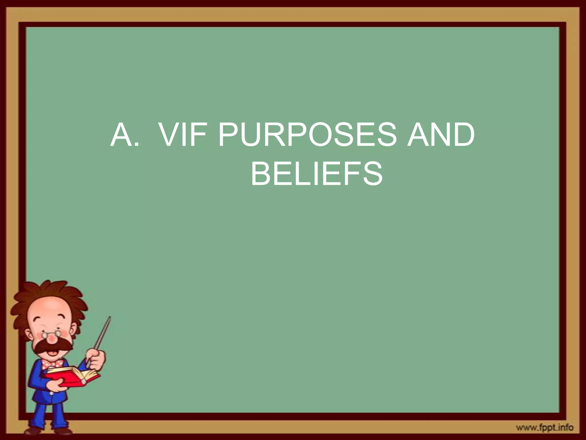 A. VIF PURPOSES AND
        BELIEFS
 