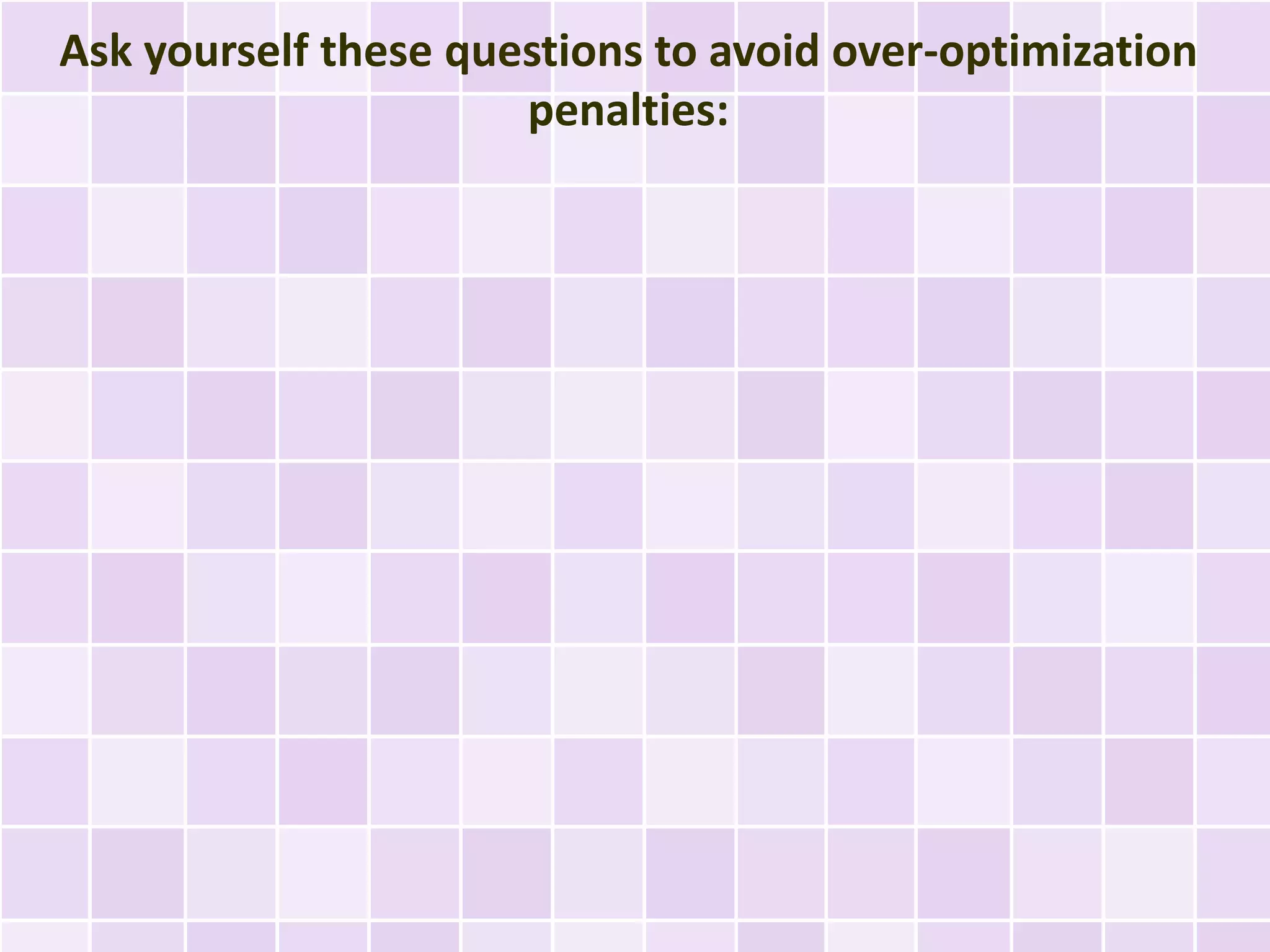 Ask yourself these questions to avoid over-optimization
                      penalties:
 
