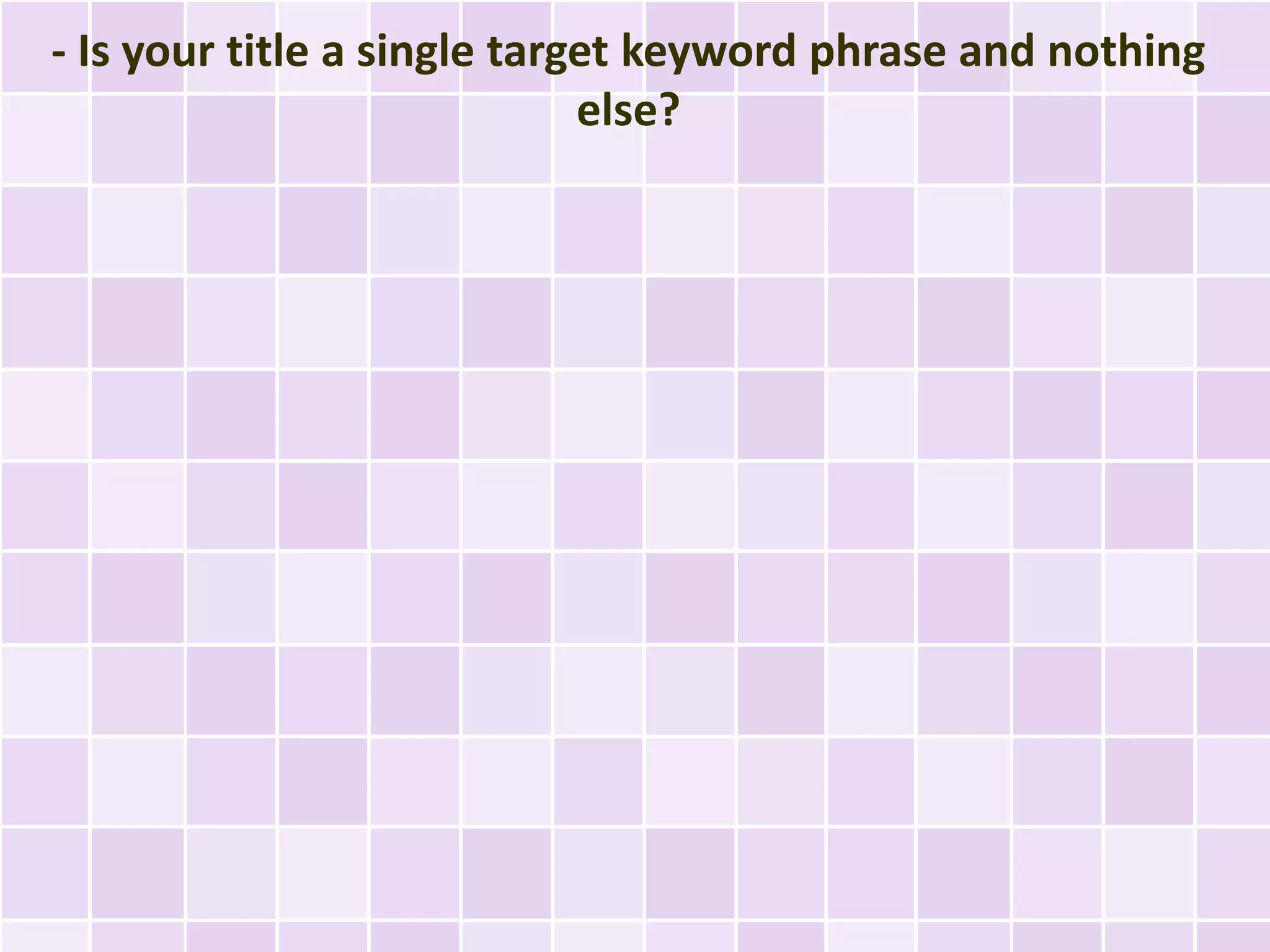 - Is your title a single target keyword phrase and nothing
                             else?
 