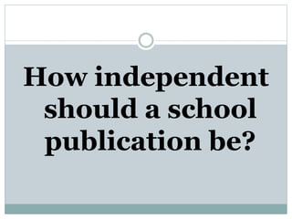 How independent
should a school
publication be?
 