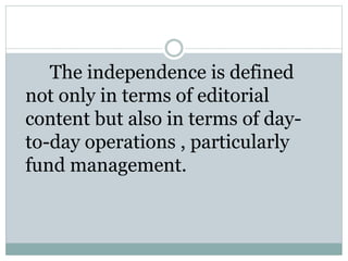 The independence is defined
not only in terms of editorial
content but also in terms of day-
to-day operations , particularly
fund management.
 