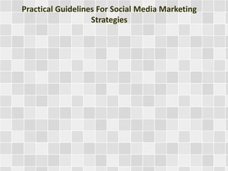 Practical Guidelines For Social Media Marketing
Strategies
 