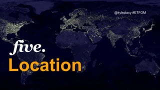 Location
five.
@kyleplacy #ETFOM
 