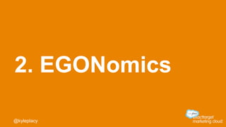 2. EGONomics
@kyleplacy
 