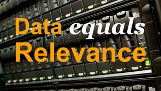 Data equals
Relevance
 