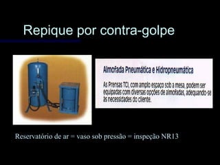Repique por contra-golpeRepique por contra-golpe
Reservatório de ar = vaso sob pressão = inspeção NR13
 
