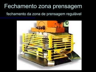 Fechamento zona prensagemFechamento zona prensagem
fechamento da zona de prensagem regulávelfechamento da zona de prensagem regulável
 