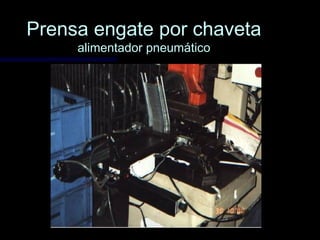 Prensa engate por chavetaPrensa engate por chaveta
alimentador pneumáticoalimentador pneumático
 