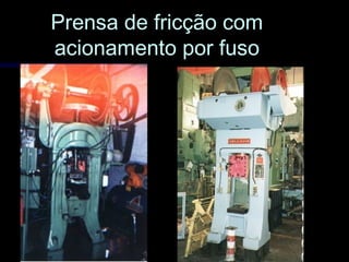 Prensa de fricção comPrensa de fricção com
acionamento por fusoacionamento por fuso
 