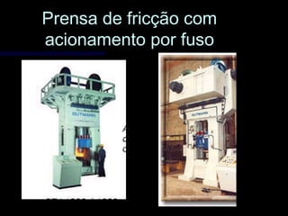 Prensa de fricção comPrensa de fricção com
acionamento por fusoacionamento por fuso
 