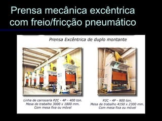 Prensa mecânica excêntricaPrensa mecânica excêntrica
com freio/fricção pneumáticocom freio/fricção pneumático
 