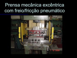 Prensa mecânica excêntricaPrensa mecânica excêntrica
com freio/fricção pneumáticocom freio/fricção pneumático
 