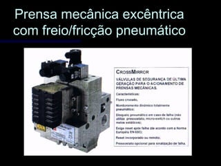 Prensa mecânica excêntricaPrensa mecânica excêntrica
com freio/fricção pneumáticocom freio/fricção pneumático
 
