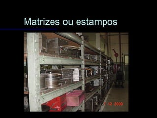 Matrizes ou estamposMatrizes ou estampos
 