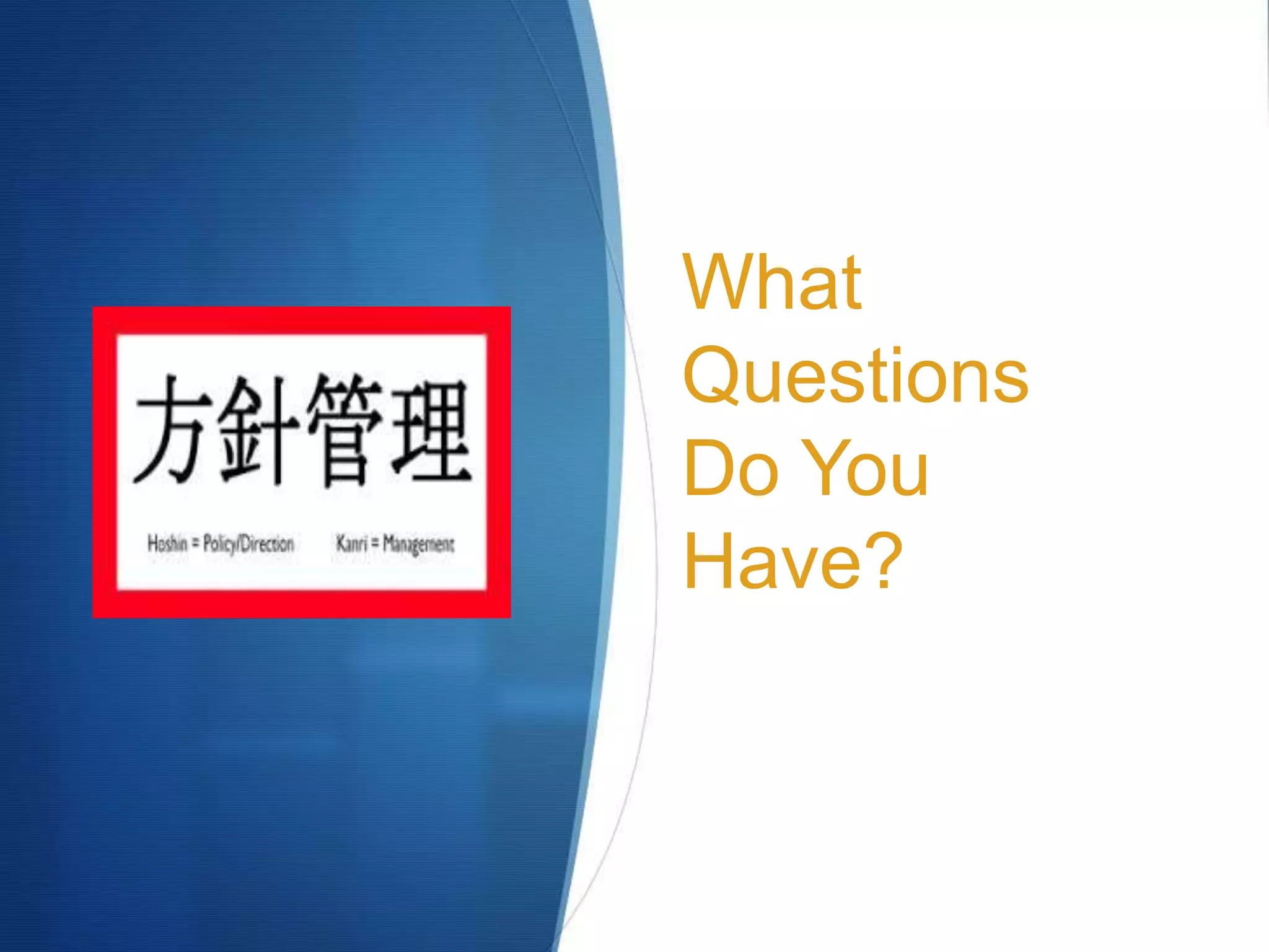 What
Questions
Do You
Have?
 