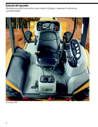 Estación del operador
Diseñada para fácil operación y para reducir la fatiga y aumentar la eficiencia
y productividad.




Techo abierto 416D




8
 