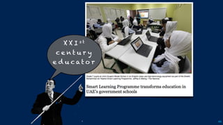 46
X X I s t
c e n t u r y
e d u c a t o r
 