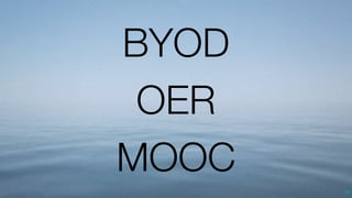 59
BYOD
OER
MOOC
 