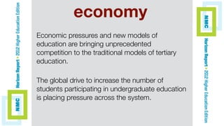 Economic pressures and new models of
education are bringing unprecedented
competition to the traditional models of tertiary
education.
The global drive to increase the number of
students participating in undergraduate education
is placing pressure across the system.
economy
 