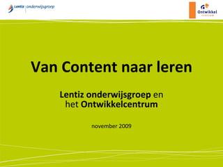 Van Content naar leren Lentiz onderwijsgroep  en het  Ontwikkelcentrum november 2009 