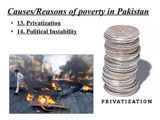 • 13. Privatization
• 14. Political Instability
Causes/Reasons of poverty in Pakistan
 