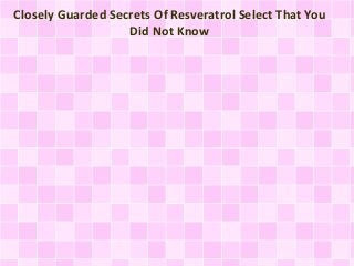 Closely Guarded Secrets Of Resveratrol Select That You
Did Not Know
 