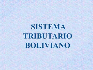 SISTEMA
TRIBUTARIO
BOLIVIANO
 