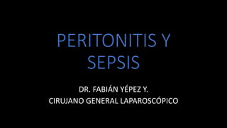 PERITONITIS Y
SEPSIS
DR. FABIÁN YÉPEZ Y.
CIRUJANO GENERAL LAPAROSCÓPICO
 