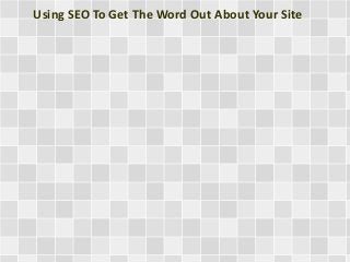 Using SEO To Get The Word Out About Your Site
 