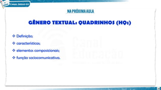 22
GÊNERO TEXTUAL: QUADRINHOS (HQs)
 Definição;
 características;
 elementos composicionais;
 função sociocomunicativa.
 