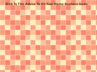 Stick To This Advice To Hit Your Home Business Goals
 