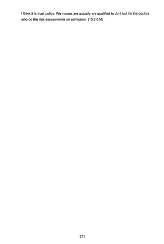 I think it is trust policy. We nurses are actually are qualified to do it but it's the doctors
who do the risk assessments on admission. (10.2.0.M)
271
 