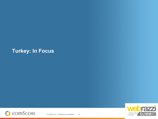 Turkey: In Focus




             © comScore, Inc. Proprietary and Confidential.   14
 