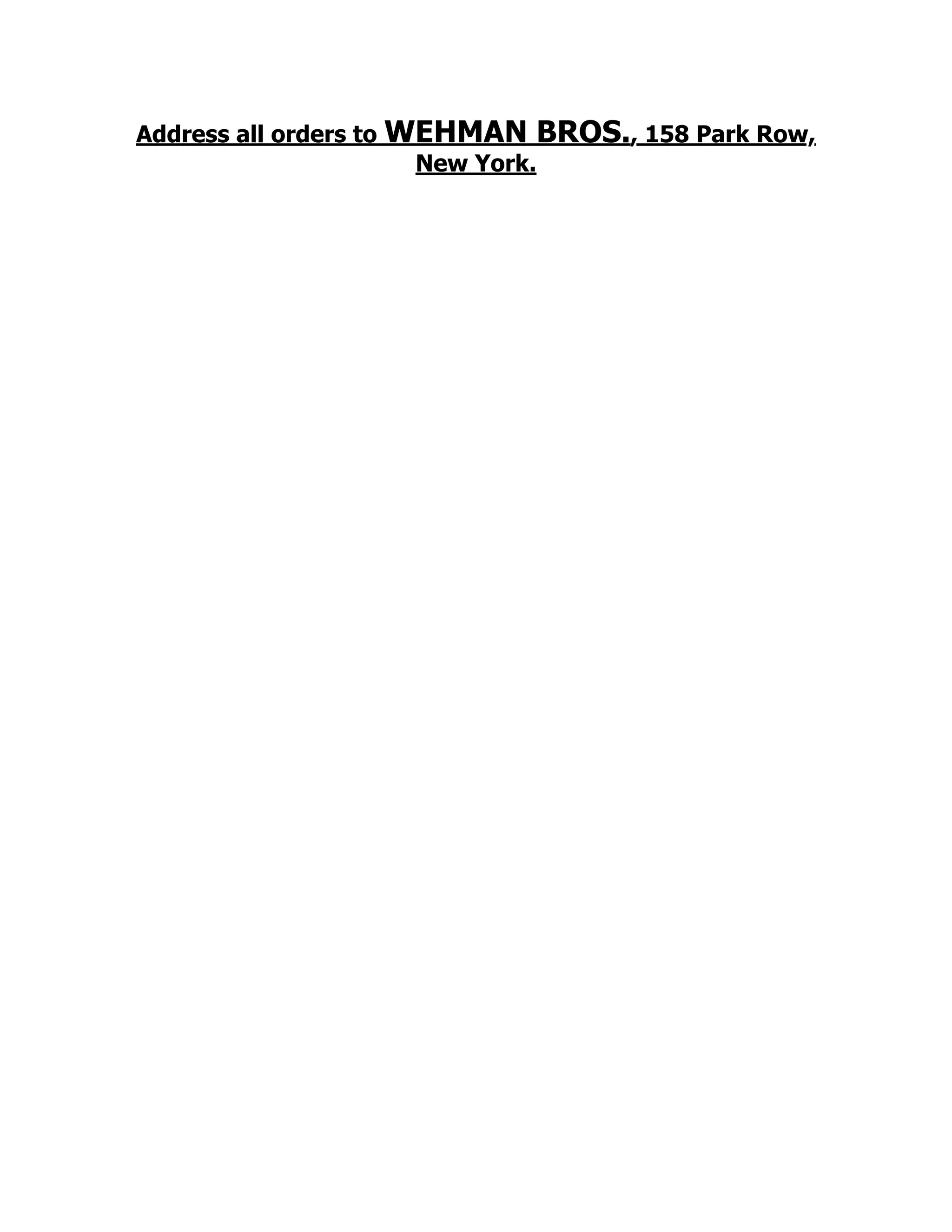 Address all orders to WEHMAN BROS., 158 Park Row,
New York.
 