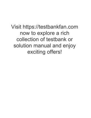 Visit https://testbankfan.com
now to explore a rich
collection of testbank or
solution manual and enjoy
exciting offers!
 