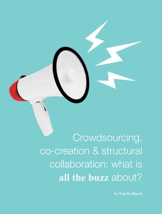 Crowdsourcing,
co-creation & structural
collaboration: what is
all the buzz about?
by Tom De Ruyck
 