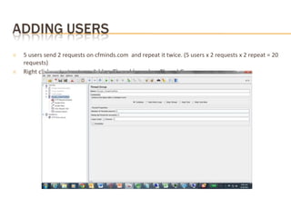 ✕ 5 users send 2 requests on cfminds.com and repeat it twice. (5 users x 2 requests x 2 repeat = 20
requests)
✕ Right click on test note >> Add >> Thread (users) >> Thread Group
 
