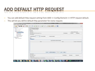 ✕ You can add default http request setting from ADD >> Config Element >> HTTP request default.
✕ This will let you define default http parameter for every request.
 