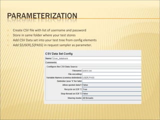 ✕ Create CSV file with list of username and password
✕ Store in same folder where your test stores
✕ Add CSV Data set into your test tree from config elements
✕ Add ${USER},${PASS} in request sampler as parameter.
 